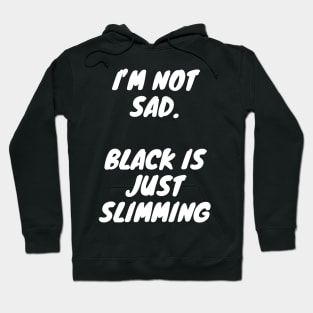 I'm not sad, black is just slimming Hoodie